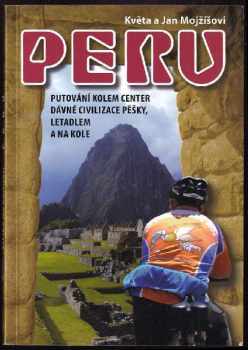 Květa Mojžíšová: Peru : putování kolem center dávné civilizace pěšky, letadlem a na kole