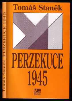Tomáš Staněk: Perzekuce 1945 - perzekuce tzv státně nespolehlivého obyvatelstva v českých zemích (mimo tábory a věznice) v květnu - srpnu 1945.
