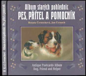 Pes, přítel a pomocník - pohlednice ze sbírky Renaty a Jana Černochových = Dog, friend and helper : postcards from the collection of Renata and Jan Černoch