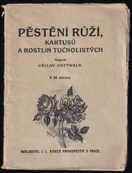 Václav Gottwald: Pěstění růží, kaktusů a rostlin tučnolistých