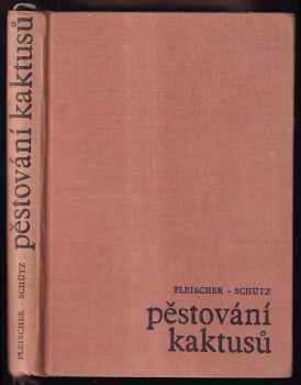 Pěstování kaktusů - Zdeněk Fleischer, Bohumil Schütz (1969, Státní zemědělské nakladatelství) - ID: 314294