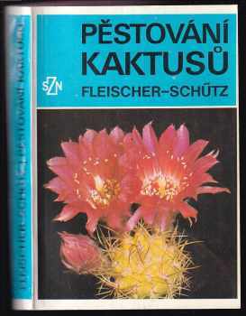 Pěstování kaktusů - Bohumil Schütz, Zdeněk Fleischer, Karel Fleischer (1978, Státní zemědělské nakladatelství) - ID: 58618
