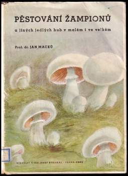 Jan Macků: Pěstování žampiónů a jiných jedlých hub v malém i ve velkém