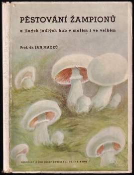 Jan Macků: Pěstování žampiónů a jiných jedlých hub v malém i ve velkém