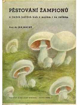 Jan Macků: Pěstování žampiónů a jiných jedlých hub v malém i ve velkém