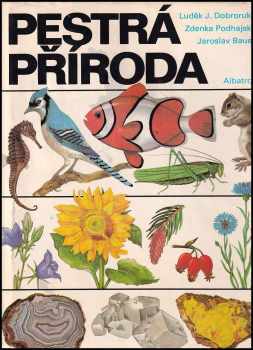 Pestrá příroda - Luděk J Dobroruka, Zdenka Podhajská, Jaroslav Bauer, Podhajská Zdenka (1982, Albatros) - ID: 54699