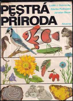 Pestrá příroda : Pro čtenáře od 9 let - Luděk J Dobroruka, Zdenka Podhajská, Jaroslav Bauer, Podhajská Zdenka (1982, Albatros) - ID: 561121