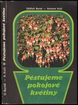 Pěstujeme pokojové rostliny - Oldřich Bureš, Antonín Kočí (1988, Tisková, ediční a propagační služba místního hospodářství) - ID: 308499
