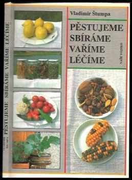 Vladimír Štumpa: Pěstujeme, sbíráme, vaříme, léčíme