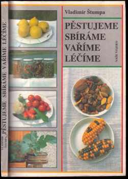 Pěstujeme, sbíráme, vaříme, léčíme - Vladimír Štumpa (1992, Naše vojsko) - ID: 655716