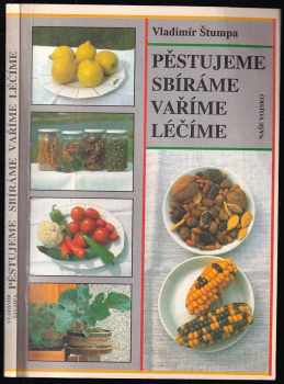 Pěstujeme, sbíráme, vaříme, léčíme - Vladimír Štumpa (1992, Naše vojsko) - ID: 718249
