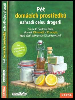 Pět domácích prostředků nahradí celou drogerii : zkuste to zvládnout sami! : více než 300 návodů a 33 receptů, které ušetří vaše peníze i životní pros