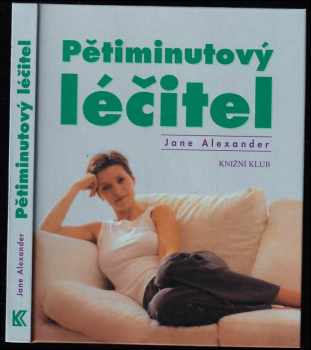 Pětiminutový léčitel : praktické rady, jak se během pěti minut zbavíte stresu a načerpáte životní sílu - Jane Alexander (2001, Knižní klub) - ID: 564198