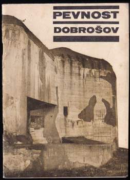 Pevnost Dobrošov : průvodce pohraničním opevněním z roku 1938