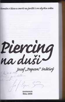 Josef Pepson Snětivý: Piercing na duši : román o lásce a smrti na jevišti i ve zbytku světa ( DEDIKACE S PODPISEM J. P. SNĚTIVÝ )