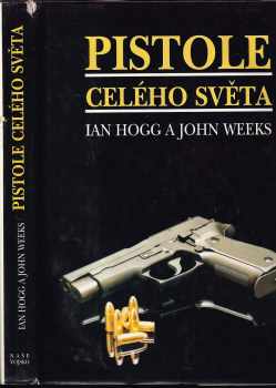 Ian V Hogg: Pistole celého světa : úplný ilustrovaný průvodce pistolemi a revolvery světa