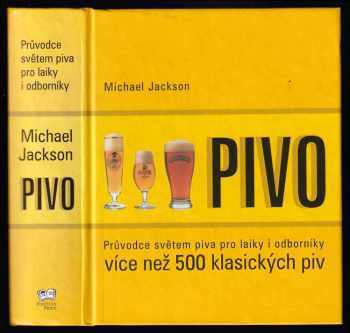 Michael Jackson: Pivo - průvodce světem piva pro laiky i odborníky - více než 500 klasických piv