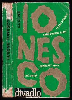 Eugene Ionesco: Plešatá zpěvačka, Improvizace Almy, neboli Pastýřův chameleon, Nenajatý vrah, Král umírá