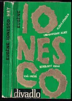 Eugene Ionesco: Plešatá zpěvačka, Improvizace Almy, neboli Pastýřův chameleon, Nenajatý vrah, Král umírá