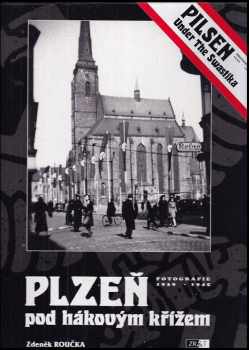 Plzeň pod hákovým křížem : fotografie 1939-1945 = Pilsen under the svastika : photography 1939-1945 - Zdeněk Roučka (2001, ZR & T) - ID: 762740