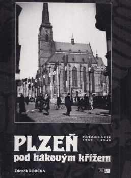 Zdeněk Roučka: Plzeň pod hákovým křížem