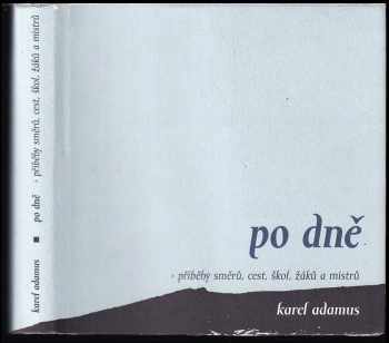 Karel Adamus: Po dně : příběhy směrů, cest, škol, žáků a mistrů