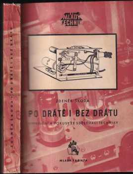 Zdeněk Škoda: Po drátě i bez drátu : Vyprávění a pokusy ze sdělovací techniky