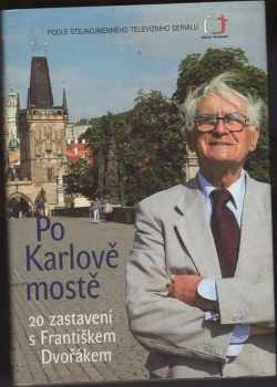 Po Karlově mostě : 20 zastavení s Františkem Dvořákem - František Dvořák (2003, Nakladatelství Lidové noviny) - ID: 639640