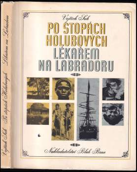 Po stopách Holubových ; Lékařem na Labradoru : kniha o dobrodružném putování českého lékaře po černé Africe a drsném Severu