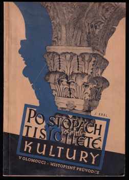 Josef Král: Po stopách tisícileté kultury v Olomouci - místopisný průvodce