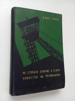 Karel Valta: Po stopách utrpení i slávy hornictva na Příbramsku