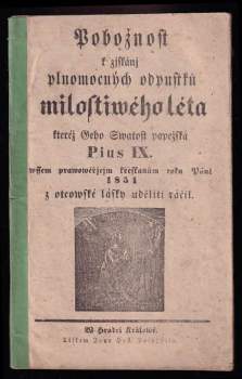 Pobožnost k zjskánj plnomocných odpustků milostivého léta, kteréž Geho Swatost papežská Pius IX. wssem prawowěřjcjm křesťanům roku Páně 1851 z otcowské lásky uděliti ráčil