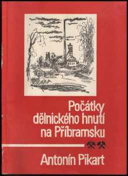 Antonín Pikart: Počátky dělnického hnutí na Příbramsku : Původní vlastivěd. práce