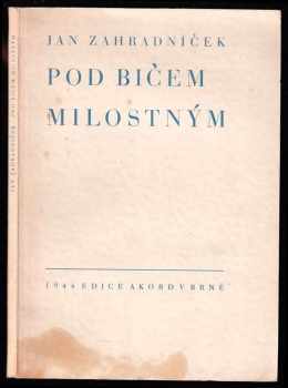 Pod bičem milostným - Jan Zahradníček (1944, Edice Akord) - ID: 736065