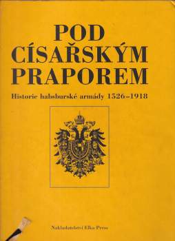 Pod císařským praporem : historie habsburské armády 1526-1918 - Jiří Pernes (2003, Elka Press) - ID: 790317