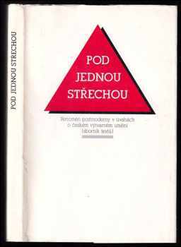 Pod jednou střechou : (Sborník textů) : fenomén postmoderny v úvahách o čes výtv. umění.