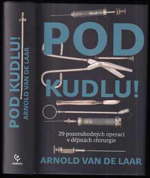 Pod kudlu! : 29 pozoruhodných operací v dějinách chirurgie - Arnold van de Laar (2020, Dobrovský s.r.o) - ID: 777840