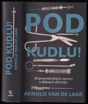 Pod kudlu! : 29 pozoruhodných operací v dějinách chirurgie - Arnold van de Laar (2020, Dobrovský s.r.o) - ID: 690350
