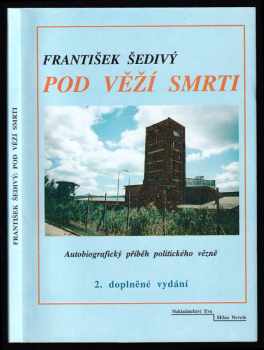 František Šedivý: Pod věží smrti - Autobiografický příběh politického vězně