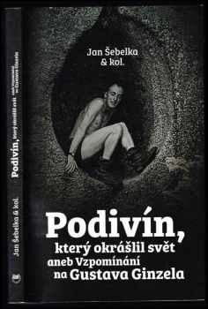 Podivín, který okrášlil svět, aneb, Vzpomínání na Gustava Ginzela