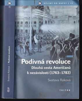 Svatava Raková: Podivná revoluce - dlouhá cesta Američanů k nezávislosti (1763-1783)