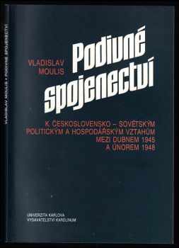 Podivné spojenectví : k československo-sovětským politickým a hospodářským vztahům mezi dubnem 1945 a únorem 1948 - Vladislav Moulis (1996, Karolinum) - ID: 488690