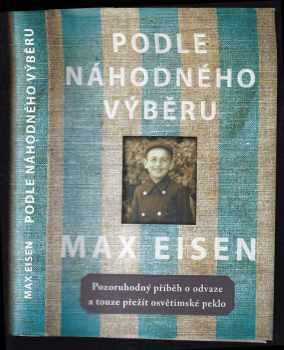 Max Eisen: Podle náhodného výběru : pozoruhodný příběh o odvaze a touze přežít osvětimské peklo