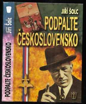 Jiří Šolc: Podpalte Československo! : kapitoly z historie československého zahraničního a domácího odboje (1939-1945)