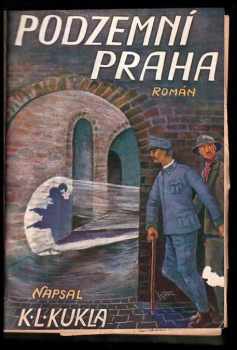 Karel Ladislav Kukla: Podzemní Praha - Dobrodružné romaneto z hlubin a bludiště pražského podsvětí