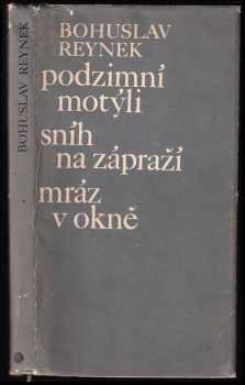 Bohuslav Reynek: Podzimní motýli; Sníh na zápraží; Mráz v okně (VČETNĚ REPRODUKCE GRAFIKY B. REYNKA )