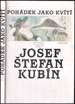 Pohádek jako kvítí – ze svého Zlatodolu vybral Josef Štefan Kubín - Josef Štefan Kubín (1987, Albatros) - ID: 524830