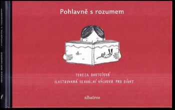 Tereza Bartošová: Pohlavně s rozumem : ilustrovaná sexuální výchova pro dívky ; Pohlavně s rozumem : ilustrovaná sexuální výchova pro chlapce