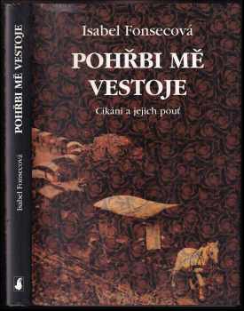 Pohřbi mě vestoje : Cikáni a jejich pouť - Isabel Fonseca (1998, Slovart) - ID: 539657