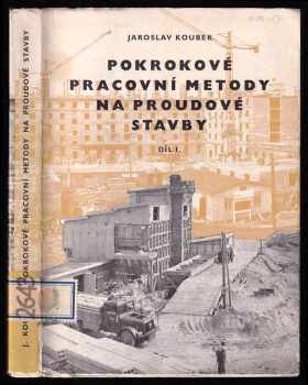 Jaroslav Koubek: Pokrokové pracovní metody na proudové stavby - Určeno pro provozáře, stavbyvedoucí a přípraváře i pro studující na odb školách a kursech. Díl 1, Zařízení stanoviště, veřejné investice, zemní práce, základy, suterén.